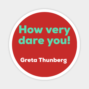 Greta Thunberg - How Very Dare You! Magnet